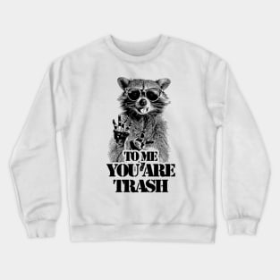 To Me You Are Trash /// Raccoon Crewneck Sweatshirt